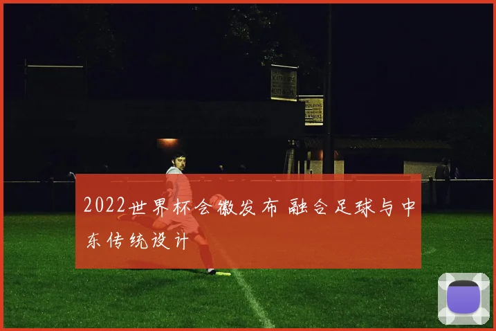2022世界杯会徽发布 融合足球与中东传统设计