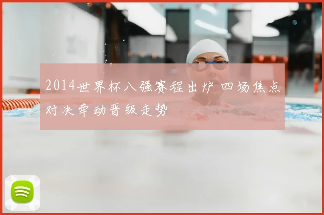 2014世界杯八强赛程出炉 四场焦点对决牵动晋级走势