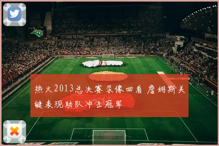 热火2013总决赛录像回看 詹姆斯关键表现助队冲击冠军