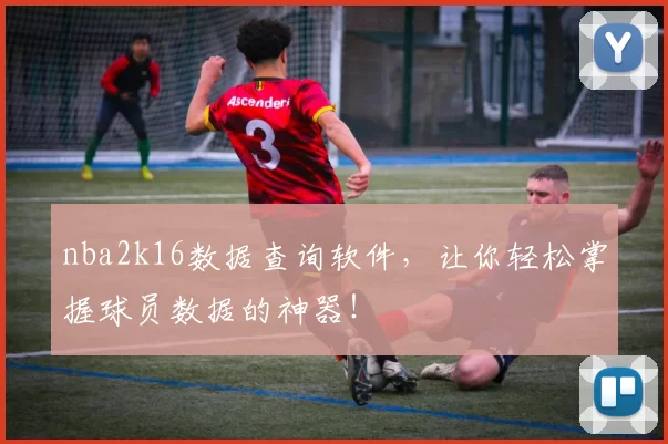 nba2k16数据查询软件，让你轻松掌握球员数据的神器！