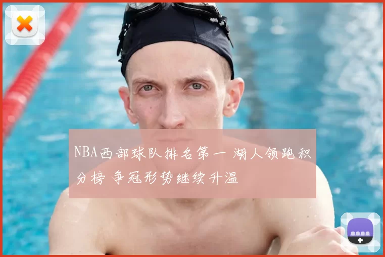 NBA西部球队排名第一 湖人领跑积分榜 争冠形势继续升温