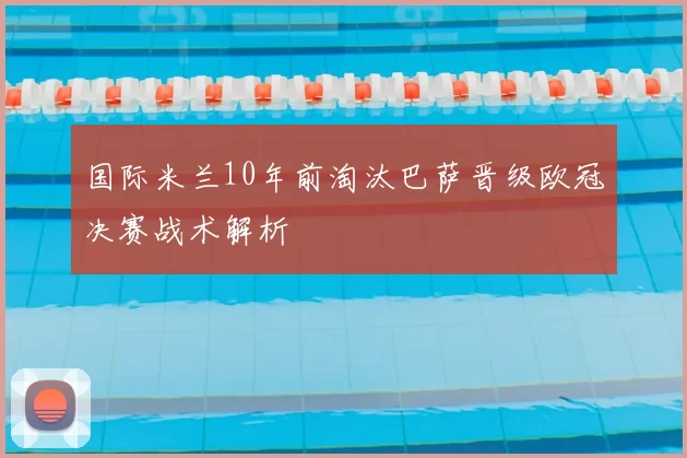 国际米兰10年前淘汰巴萨晋级欧冠决赛战术解析