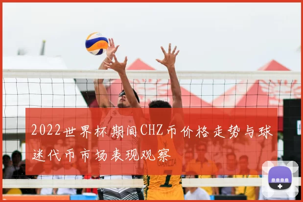 2022世界杯期间CHZ币价格走势与球迷代币市场表现观察